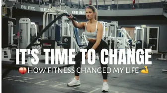 ITS TIME TO CHANGE  | HOW FITNESS CHANGED MY LIFE